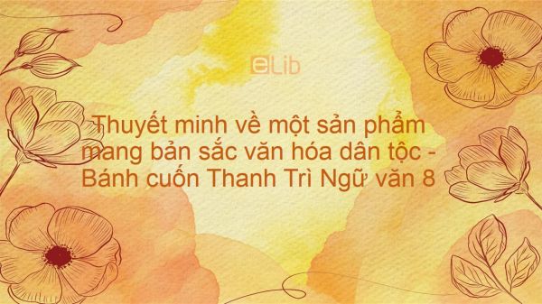 Thuyết minh về một sản phẩm mang bản sắc văn hóa dân tộc - Bánh cuốn Thanh Trì