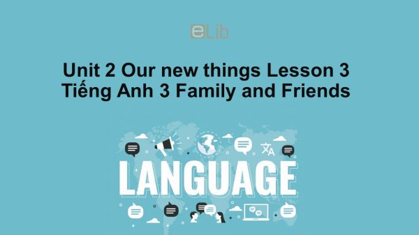 Unit 2 lớp 3: Our new things-Lesson 3