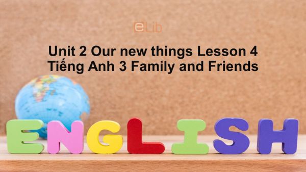 Unit 2 lớp 3: Our new things-Lesson 4