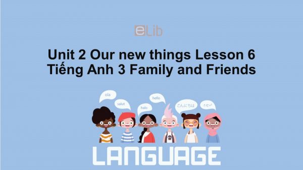 Unit 2 lớp 3: Our new things-Lesson 6