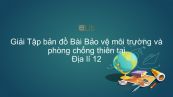 Giải Tập bản đồ Địa lí 12 Bài 15: Bảo vệ môi trường và phòng chống thiên tai