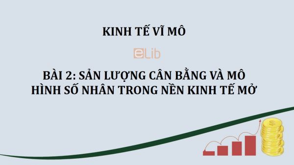 Bài 2: Sản lượng cân bằng và mô hình số nhân trong nền kinh tế mở