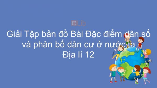 Giải Tập bản đồ Địa lí 12 Bài 16: Đặc điểm dân số và phân bố dân cư ở nước ta