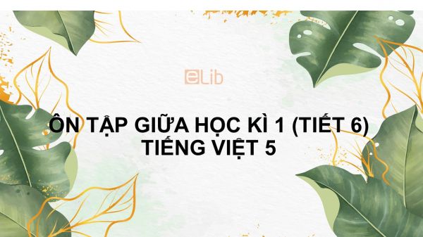 Ôn tập giữa học kì 1 (Tiết 6) Tiếng Việt 5