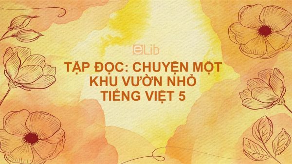 Tập đọc: Chuyện một khu vườn nhỏ Tiếng Việt 5