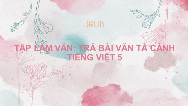 Tập làm văn: Trả bài văn tả cảnh Tiếng Việt 5
