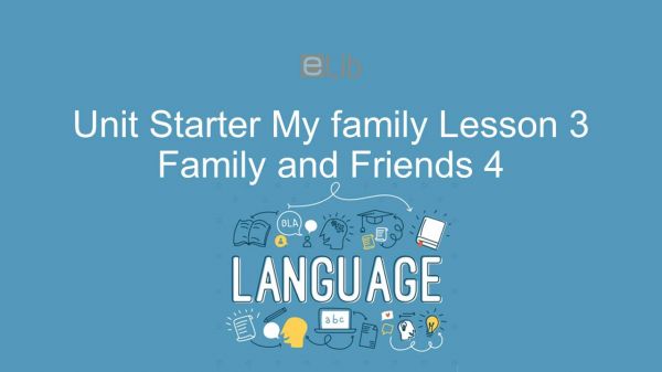 Unit Starter lớp 4: My family - Lesson 3