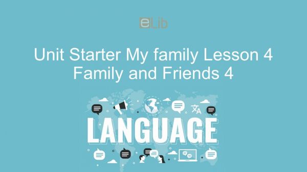 Unit Starter lớp 4: My family - Lesson 4