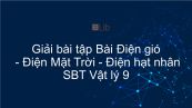 Giải bài tập SBT Vật Lí 9 Bài 62: Điện gió - Điện Mặt Trời - Điện hạt nhân