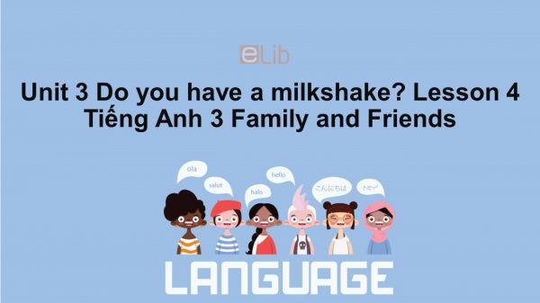 Unit 3 lớp 3: Do you have a milkshake?-Lesson 4