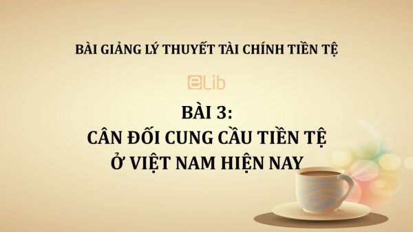 Bài 3: Cân đối cung cầu tiền tệ ở Việt Nam hiện nay