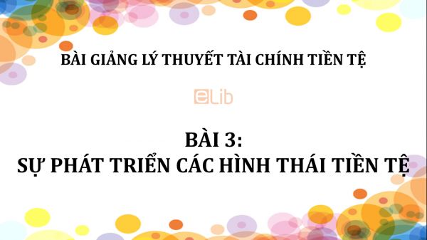 Bài 3: Sự phát triển các hình thái tiền tệ