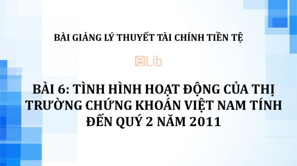 Bài 6: Tình hình hoạt động của thị trường chứng khoán Việt Nam tính đến quý 2 năm 2011