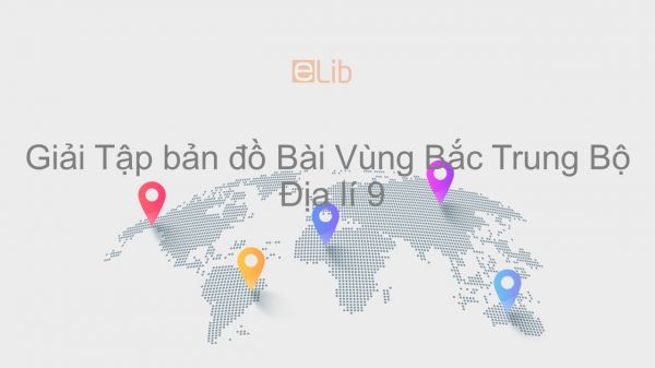 Giải Tập bản đồ Địa lí 9 Bài 23: Vùng Bắc Trung Bộ