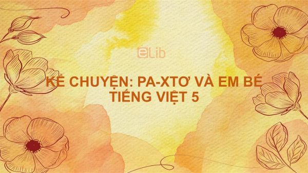 Kể chuyện: Kể chuyện Pa-xtơ và em bé Tiếng Việt 5