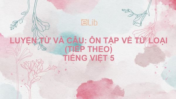Luyện từ và câu: Ôn tập về từ loại (tiếp theo) Tiếng Việt 5