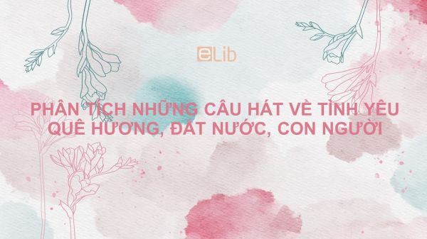 Phân tích ca dao, dân ca Những câu hát về tình yêu quê hương, đất nước, con người