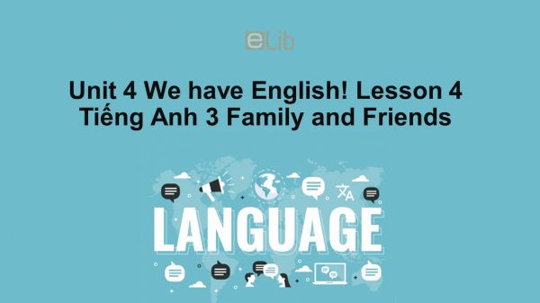 Unit 4 lớp 3: We have English!-Lesson 4