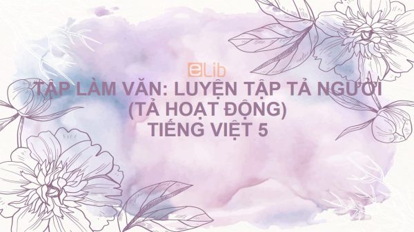 Tập làm văn: Luyện tập tả người (Tả hoạt động - tiếp theo) Tiếng Việt 5