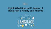 Unit 6 lớp 3: What time is it?-Lesson 1