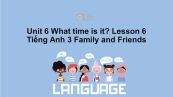 Unit 6 lớp 3: What time is it?-Lesson 6