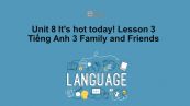 Unit 8 lớp 3: It's hot today!-Lesson 3