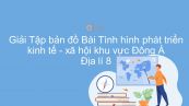Giải Tập bản đồ Địa lí 8 Bài 13: Tình hình phát triển kinh tế - xã hội khu vực Đông Á