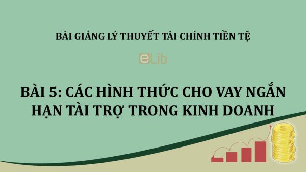 Bài 5: Các hình thức cho vay ngắn hạn tài trợ trong kinh doanh