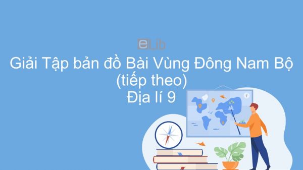 Giải Tập bản đồ Địa lí 9 Bài 32: Vùng Đông Nam Bộ (tiếp theo)