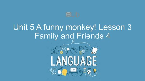 Unit 5 lớp 4: A funny monkey! - Lesson 3