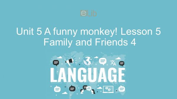Unit 5 lớp 4: A funny monkey! - Lesson 5