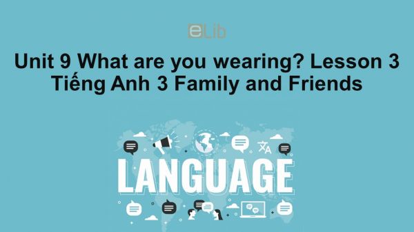 Unit 9 lớp 3: What are you wearing?-Lesson 3