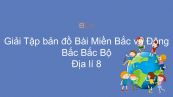 Giải Tập bản đồ Địa lí 8 Bài 41: Miền Bắc và Đông Bắc Bắc Bộ