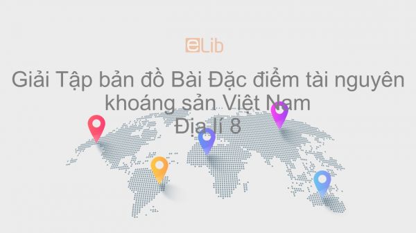 Giải Tập bản đồ Địa lí 8 Bài 26: Đặc điểm tài nguyên khoáng sản Việt Nam