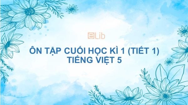 Ôn tập cuối học kì 1 (Tiết 1) Tiếng Việt 5