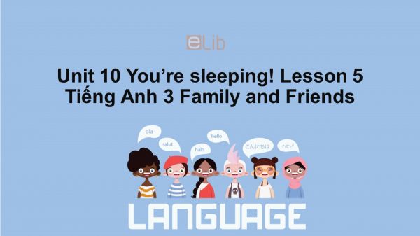 Unit 10 lớp 3: You're sleeping!-Lesson 5