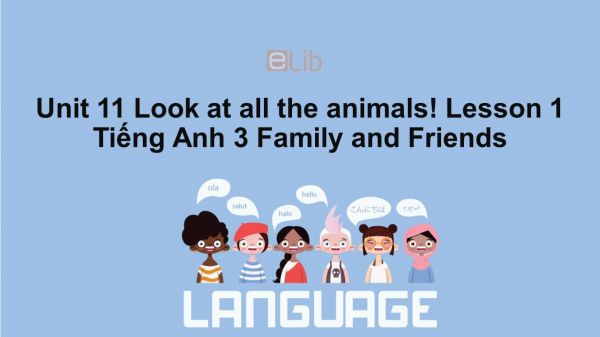 Unit 11 lớp 3: Look at all the animals!-Lesson 1