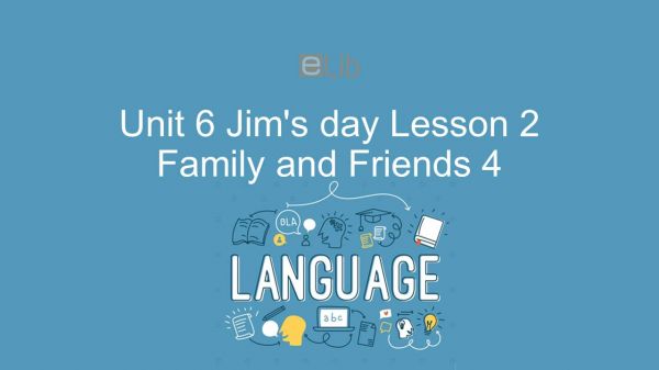 Unit 6 lớp 4: Jim's day - Lesson 2