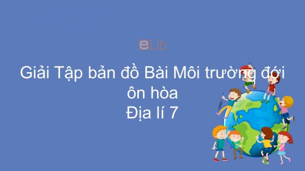 Giải Tập bản đồ Địa lí 7 Bài 13: Môi trường đới ôn hòa