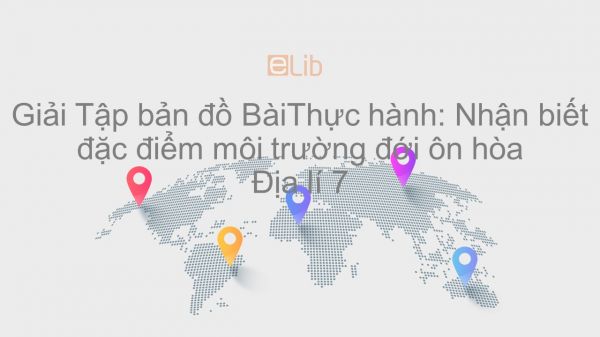 Giải Tập bản đồ Địa lí 7 Bài 18: Thực hành: Nhận biết đặc điểm môi trường đới ôn hòa