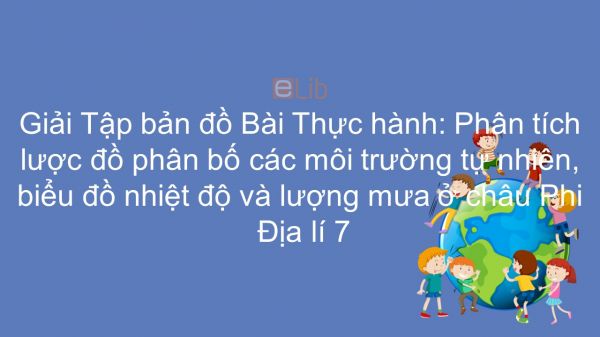 Giải Tập bản đồ Địa lí 7 Bài 28: TH: Phân tích lược đồ phân bố các môi trường tự nhiên, biểu đồ nhiệt độ và lượng mưa