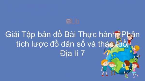 Giải Tập bản đồ Địa lí 7 Bài 4: Thực hành: Phân tích lược đồ dân số và tháp tuổi