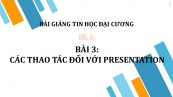 Bài 3: Các thao tác đổi với Presentation
