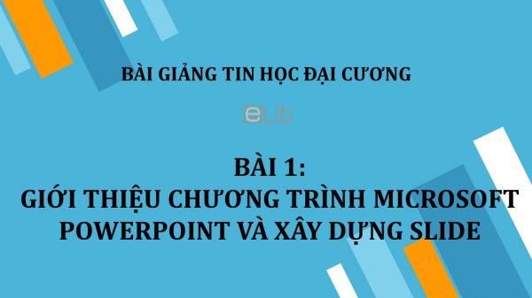 Bài 1: Giới thiệu chương trình Microsoft PowerPoint và xây dựng slide