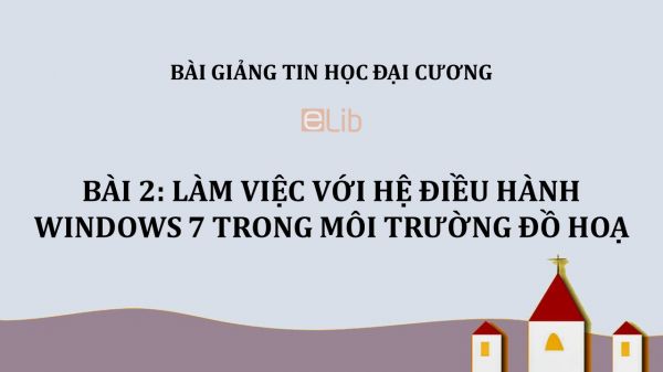 Bài 2: Làm việc với hệ điều hành Windows 7 trong môi trường đồ hoạ