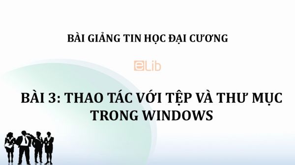 Bài 3: Thao tác với tệp và thư mục trong Windows