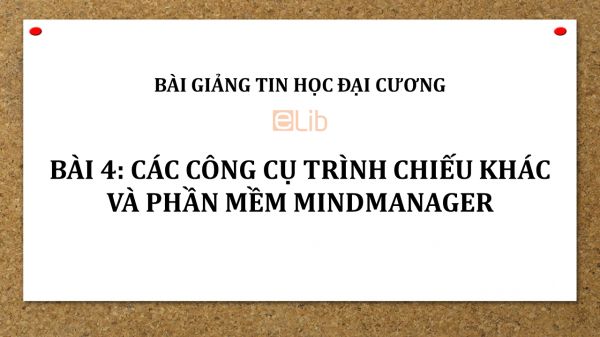 Bài 4: Các công cụ trình chiếu khác và phần mềm MindManager