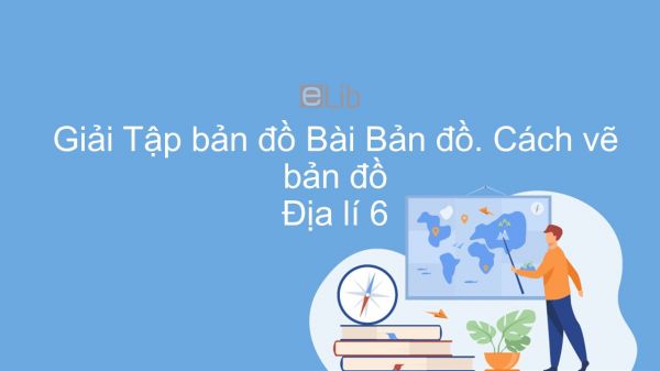 Giải Tập bản đồ Địa lí 6 Bài 2: Bản đồ. Cách vẽ bản đồ