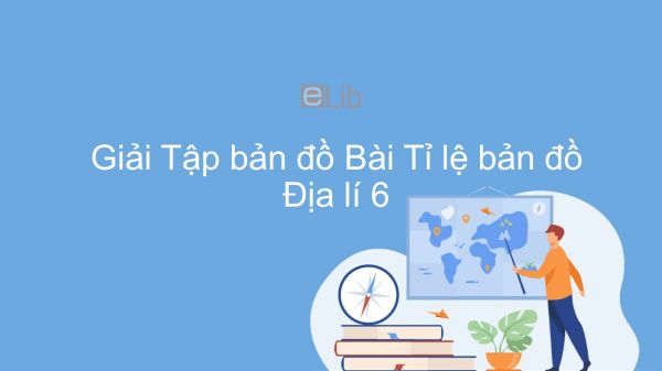 Giải Tập bản đồ Địa lí 6 Bài 3: Tỉ lệ bản đồ