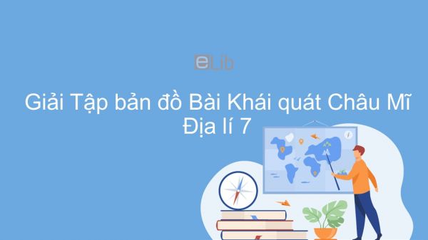 Giải Tập bản đồ Địa lí 7 Bài 35: Khái quát Châu Mĩ